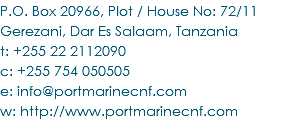P.O. Box 20966, Plot / House No: 72/11 Gerezani, Dar Es Salaam, Tanzania t: +255 22 2112090 c: +255 754 050505 e: info@portmarinecnf.com w: http://www.portmarinecnf.com